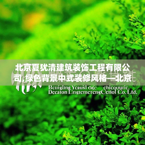 北京夏犹清建筑装饰工程有限公司,绿色背景中式装修风格—北京夏犹清建筑装饰工程有限公司146.a22b23c26fgy.3376683