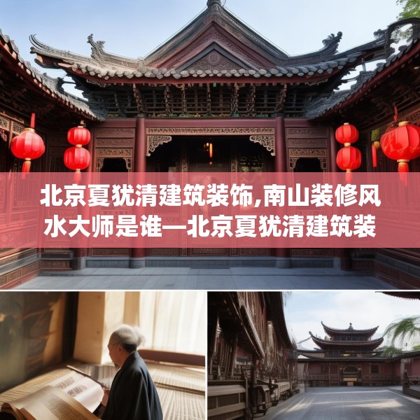 北京夏犹清建筑装饰,南山装修风水大师是谁—北京夏犹清建筑装饰200.a76b77c80fgy.8776680