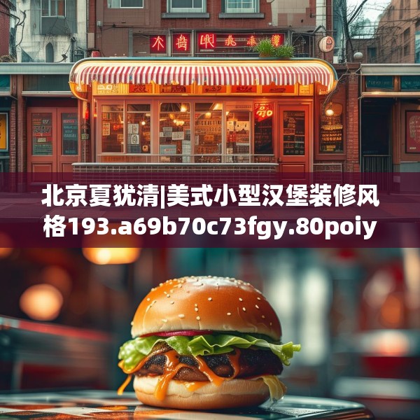北京夏犹清|美式小型汉堡装修风格193.a69b70c73fgy.80poiy