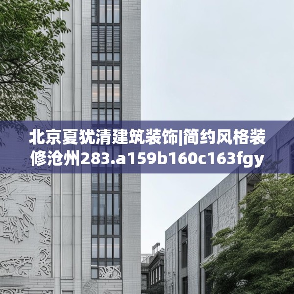 北京夏犹清建筑装饰|简约风格装修沧州283.a159b160c163fgy.170poiy
