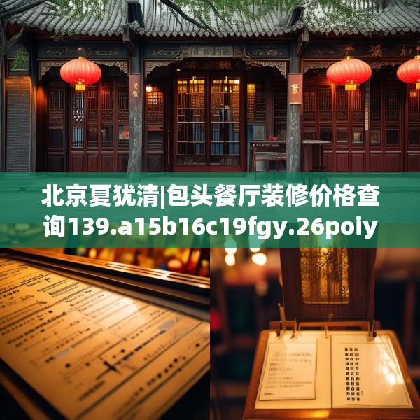 北京夏犹清|包头餐厅装修价格查询139.a15b16c19fgy.26poiy
