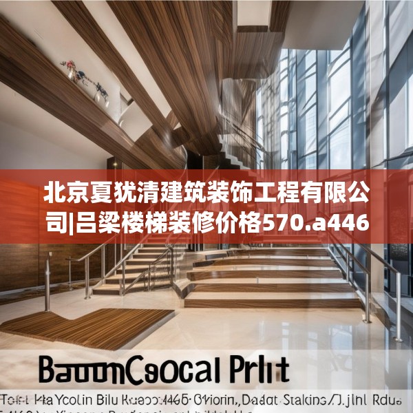 北京夏犹清建筑装饰工程有限公司|吕梁楼梯装修价格570.a446b447c450fgy.457lkjl