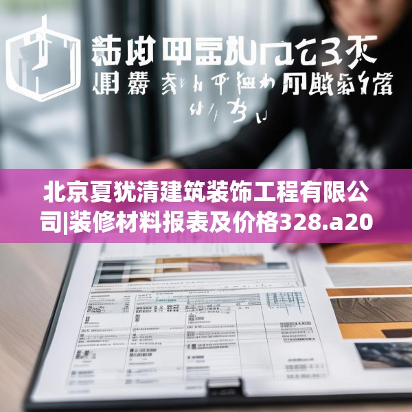 北京夏犹清建筑装饰工程有限公司|装修材料报表及价格328.a204b205c208fgy.215htyj