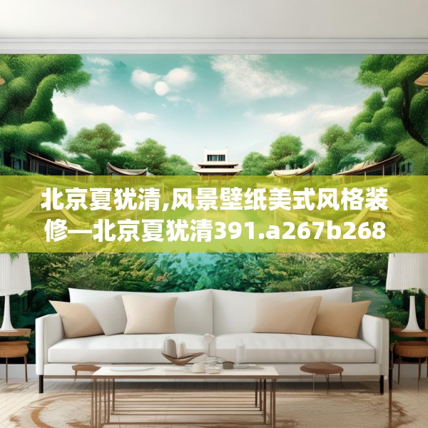 北京夏犹清,风景壁纸美式风格装修—北京夏犹清391.a267b268c271fgy.278poiy