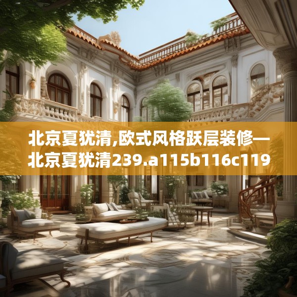 北京夏犹清,欧式风格跃层装修—北京夏犹清239.a115b116c119fgy.126fds