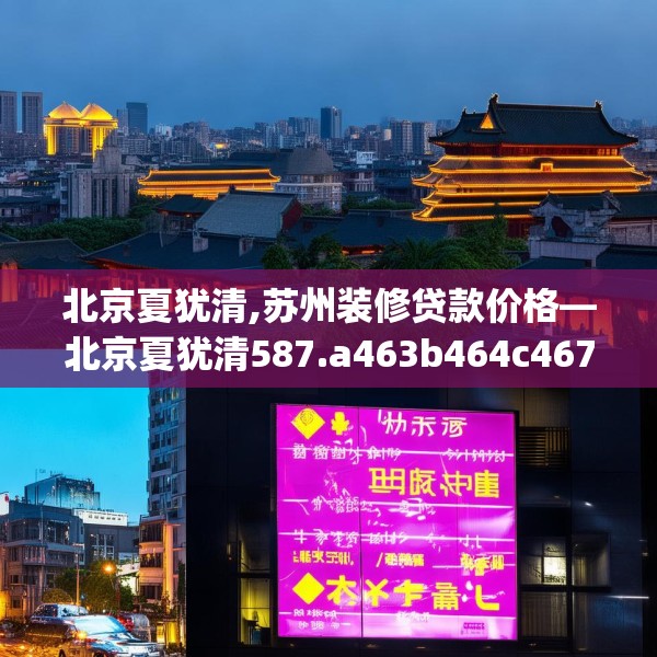 北京夏犹清,苏州装修贷款价格—北京夏犹清587.a463b464c467fgy.474cvcx