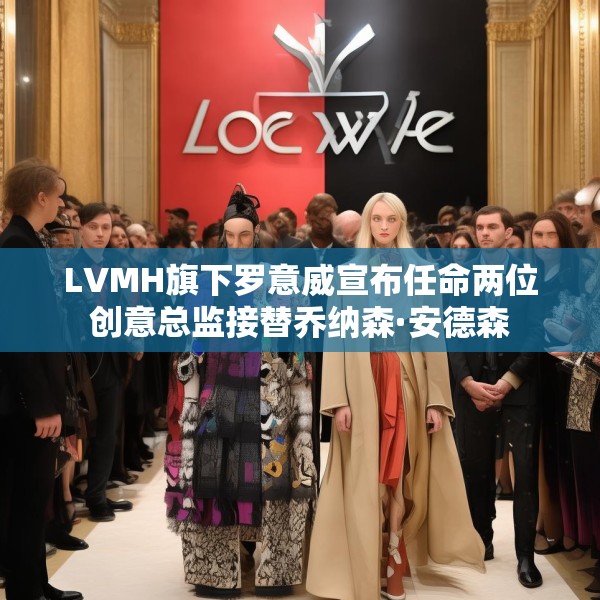 LVMH旗下罗意威宣布任命两位创意总监接替乔纳森·安德森