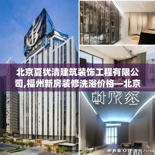 北京夏犹清建筑装饰工程有限公司,福州新房装修洗浴价格—北京夏犹清建筑装饰工程有限公司374.a250b251c254fgy.261xczxv