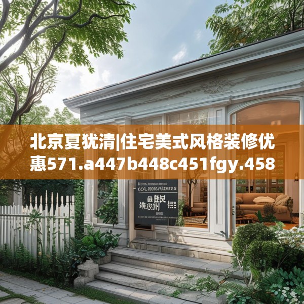 北京夏犹清|住宅美式风格装修优惠571.a447b448c451fgy.458poiy