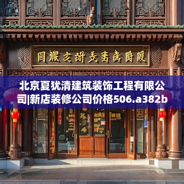 北京夏犹清建筑装饰工程有限公司|新店装修公司价格506.a382b383c386fgy.39376663