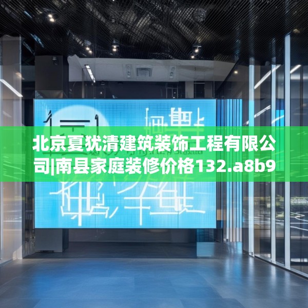 北京夏犹清建筑装饰工程有限公司|南县家庭装修价格132.a8b9c12fgy.19dsfds