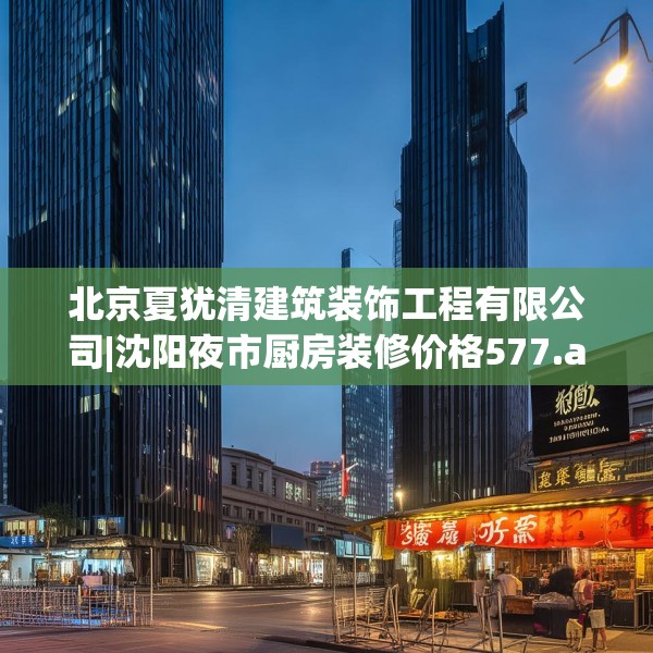 北京夏犹清建筑装饰工程有限公司|沈阳夜市厨房装修价格577.a453b454c457fgy.464jhhj