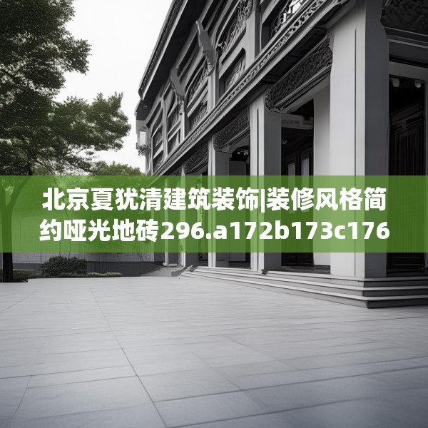 北京夏犹清建筑装饰|装修风格简约哑光地砖296.a172b173c176fgy.183wew