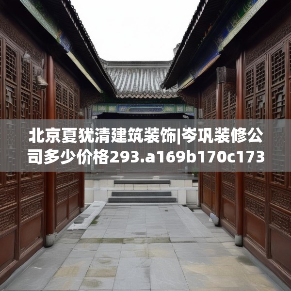 北京夏犹清建筑装饰|岑巩装修公司多少价格293.a169b170c173fgy.180fds