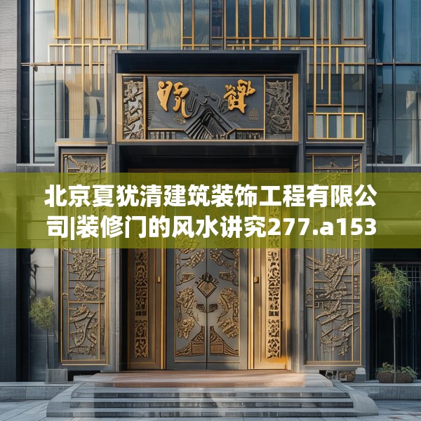 北京夏犹清建筑装饰工程有限公司|装修门的风水讲究277.a153b154c157fgy.164fdsfds