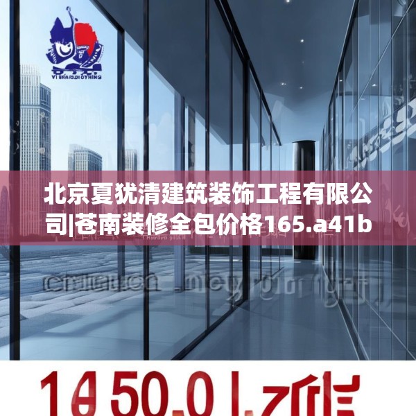 北京夏犹清建筑装饰工程有限公司|苍南装修全包价格165.a41b42c45fgy.52uyk