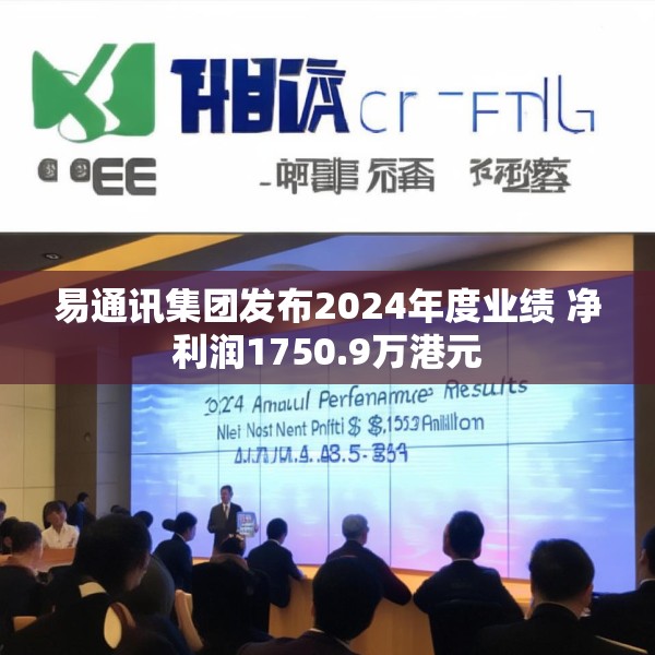 易通讯集团发布2024年度业绩 净利润1750.9万港元