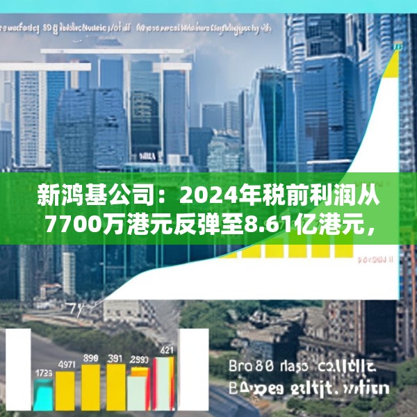 新鸿基公司：2024年税前利润从7700万港元反弹至8.61亿港元，归属于股东利润3.78亿港元扭亏为盈