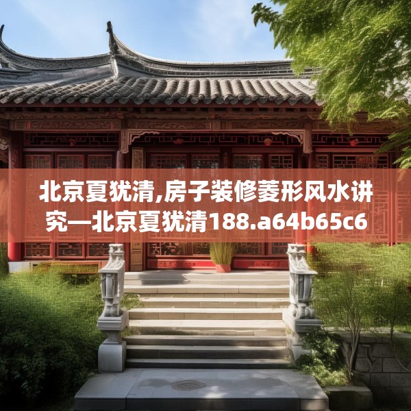 北京夏犹清,房子装修菱形风水讲究—北京夏犹清188.a64b65c68fgy.75wew