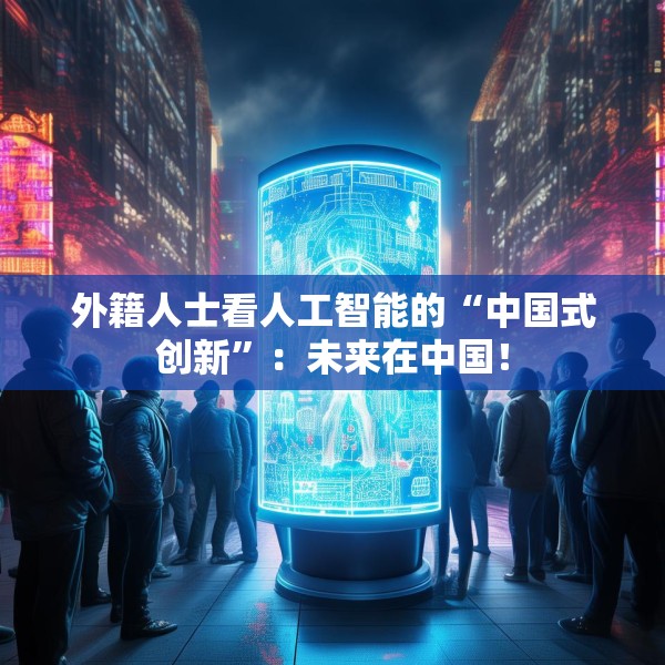 外籍人士看人工智能的“中国式创新”：未来在中国！