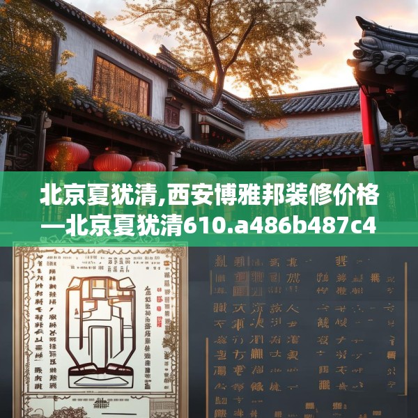 北京夏犹清,西安博雅邦装修价格—北京夏犹清610.a486b487c490fgy.497dewqe