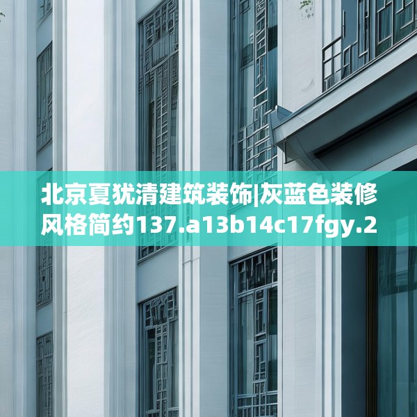 北京夏犹清建筑装饰|灰蓝色装修风格简约137.a13b14c17fgy.24cvcx
