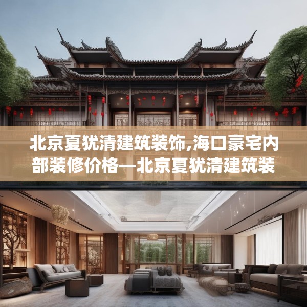 北京夏犹清建筑装饰,海口豪宅内部装修价格—北京夏犹清建筑装饰602.a478b479c482fgy.489wew