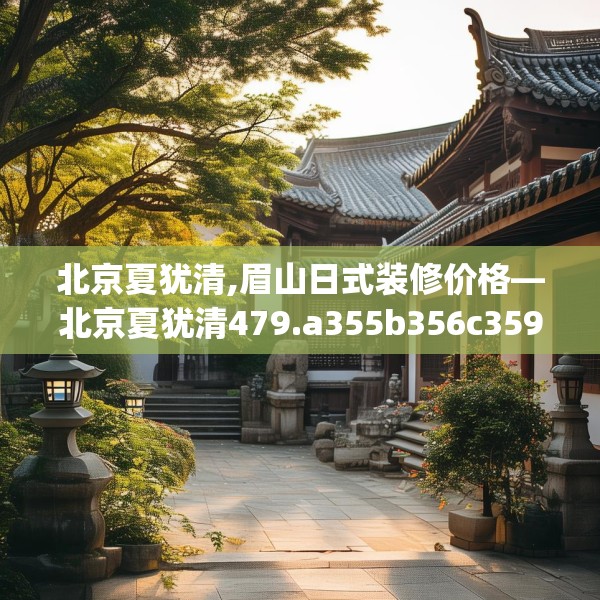 北京夏犹清,眉山日式装修价格—北京夏犹清479.a355b356c359fgy.366cvcx