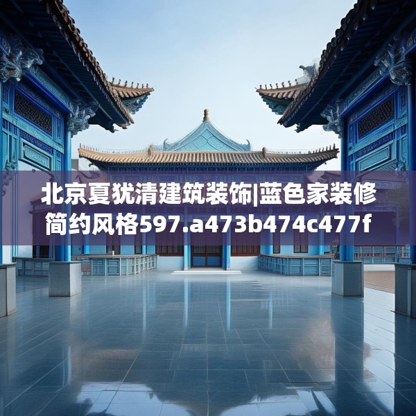 北京夏犹清建筑装饰|蓝色家装修简约风格597.a473b474c477fgy.484uyk