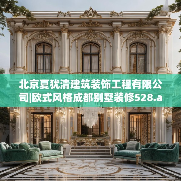 北京夏犹清建筑装饰工程有限公司|欧式风格成都别墅装修528.a404b405c408fgy.415dsfds