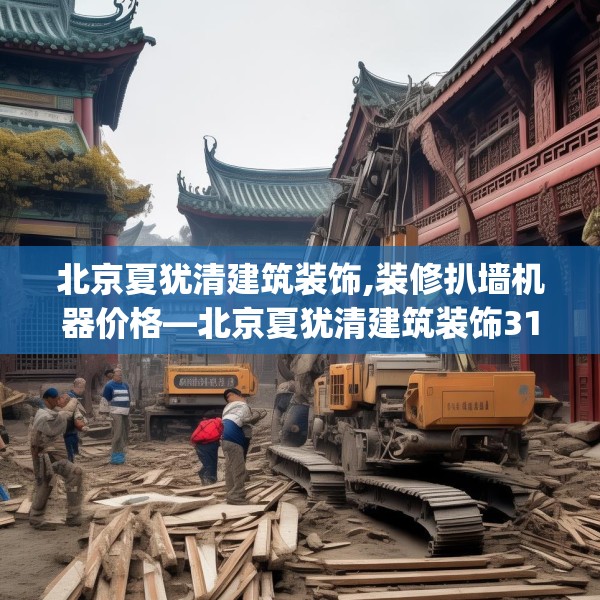 北京夏犹清建筑装饰,装修扒墙机器价格—北京夏犹清建筑装饰313.a189b190c193fgy.200fdsfds