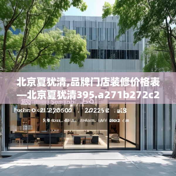 北京夏犹清,品牌门店装修价格表—北京夏犹清395.a271b272c275fgy.282bnbn