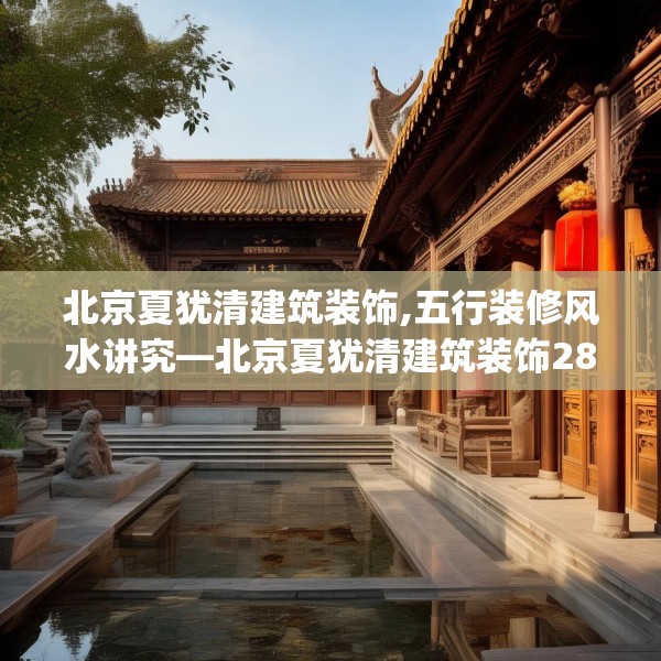 北京夏犹清建筑装饰,五行装修风水讲究—北京夏犹清建筑装饰280.a156b157c160fgy.167sdA