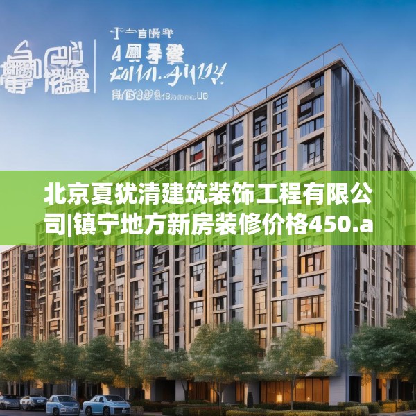 北京夏犹清建筑装饰工程有限公司|镇宁地方新房装修价格450.a326b327c330fgy.337nbn