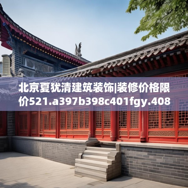北京夏犹清建筑装饰|装修价格限价521.a397b398c401fgy.408bnbn
