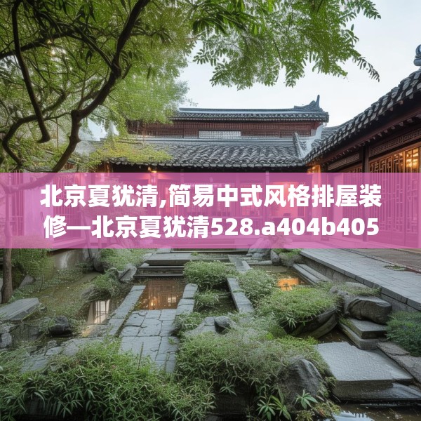 北京夏犹清,简易中式风格排屋装修—北京夏犹清528.a404b405c408fgy.415dsfds
