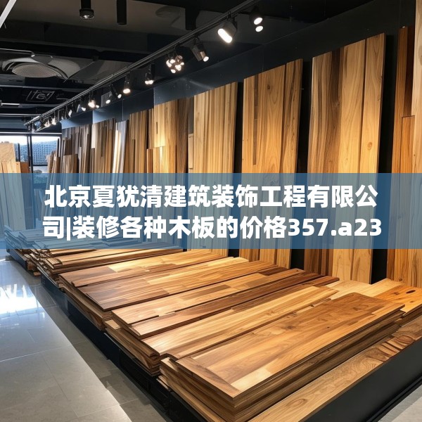北京夏犹清建筑装饰工程有限公司|装修各种木板的价格357.a233b234c237fgy.244fhsg