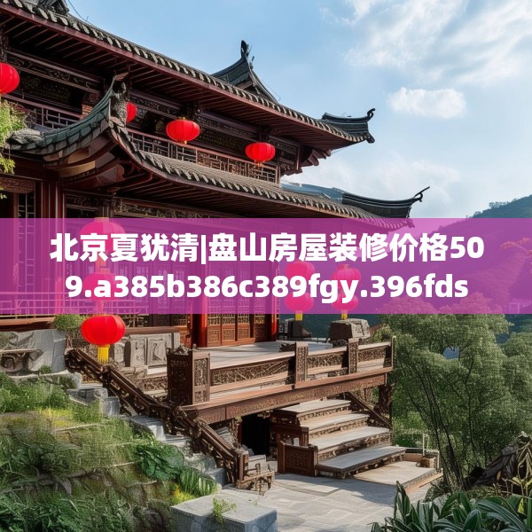 北京夏犹清|盘山房屋装修价格509.a385b386c389fgy.396fds