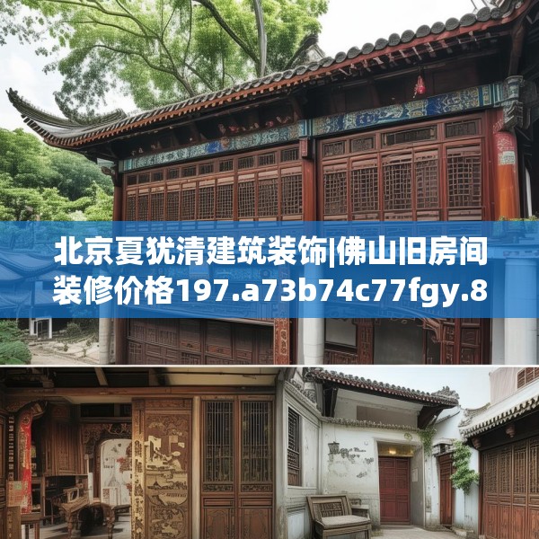 北京夏犹清建筑装饰|佛山旧房间装修价格197.a73b74c77fgy.84bnbn