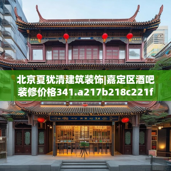 北京夏犹清建筑装饰|嘉定区酒吧装修价格341.a217b218c221fgy.228bnbn