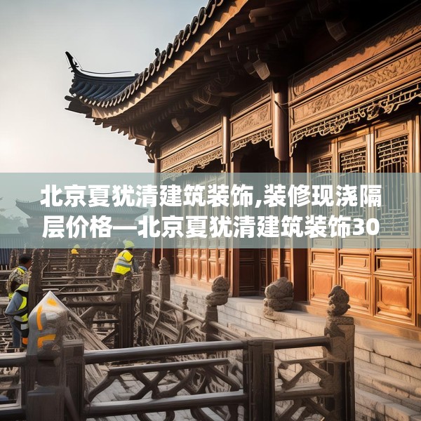 北京夏犹清建筑装饰,装修现浇隔层价格—北京夏犹清建筑装饰303.a179b180c183fgy.190fhsg