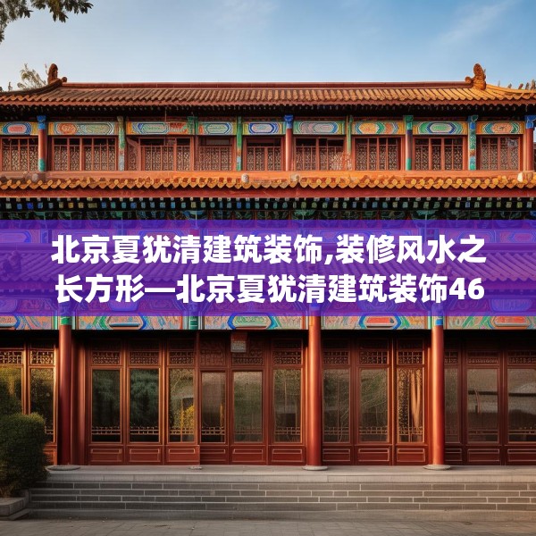北京夏犹清建筑装饰,装修风水之长方形—北京夏犹清建筑装饰466.a342b343c346fgy.353dewqe