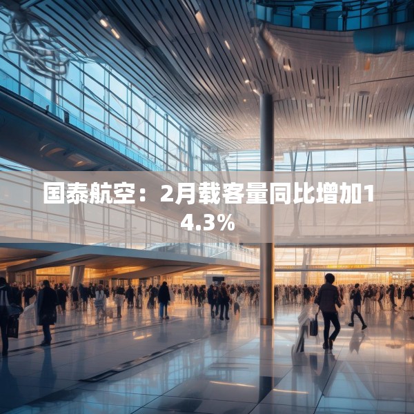 国泰航空：2月载客量同比增加14.3%