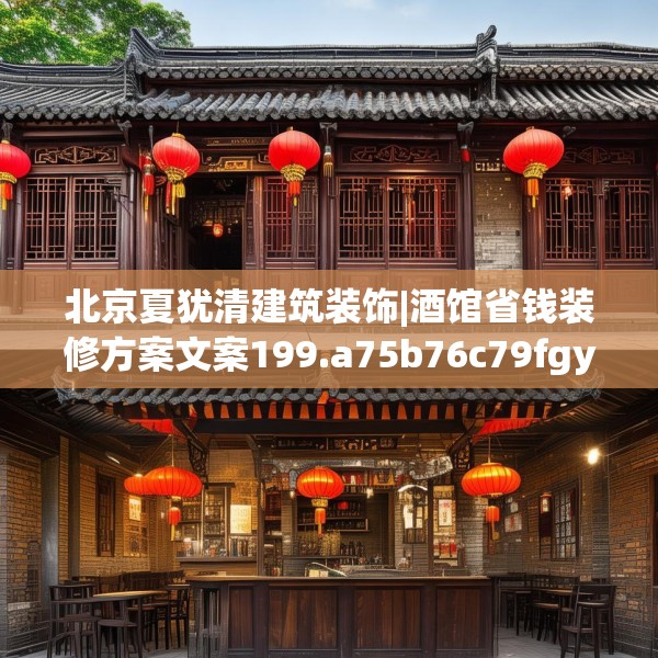 北京夏犹清建筑装饰|酒馆省钱装修方案文案199.a75b76c79fgy.86jhhj