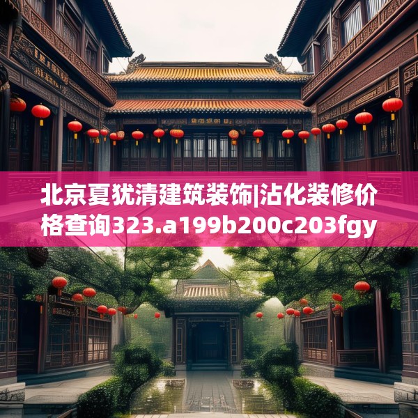 北京夏犹清建筑装饰|沾化装修价格查询323.a199b200c203fgy.210bnbn