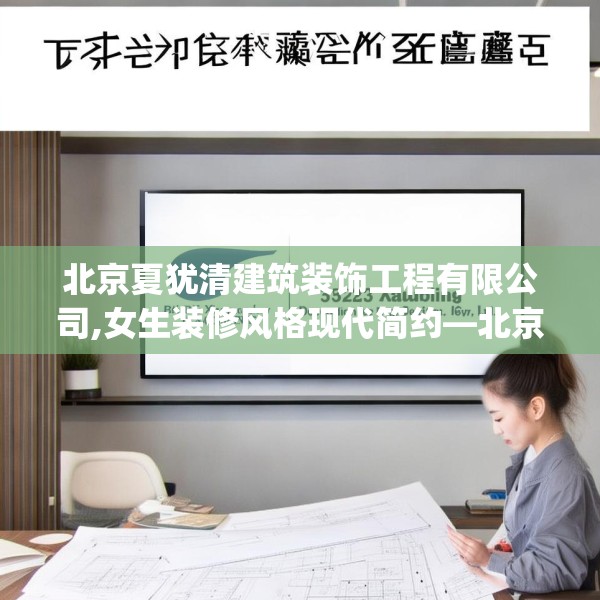 北京夏犹清建筑装饰工程有限公司,女生装修风格现代简约—北京夏犹清建筑装饰工程有限公司532.a408b409c412fgy.419sdA