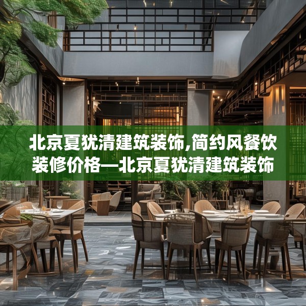 北京夏犹清建筑装饰,简约风餐饮装修价格—北京夏犹清建筑装饰274.a150b151c154fgy.161htyj