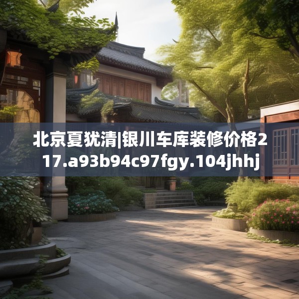 北京夏犹清|银川车库装修价格217.a93b94c97fgy.104jhhj