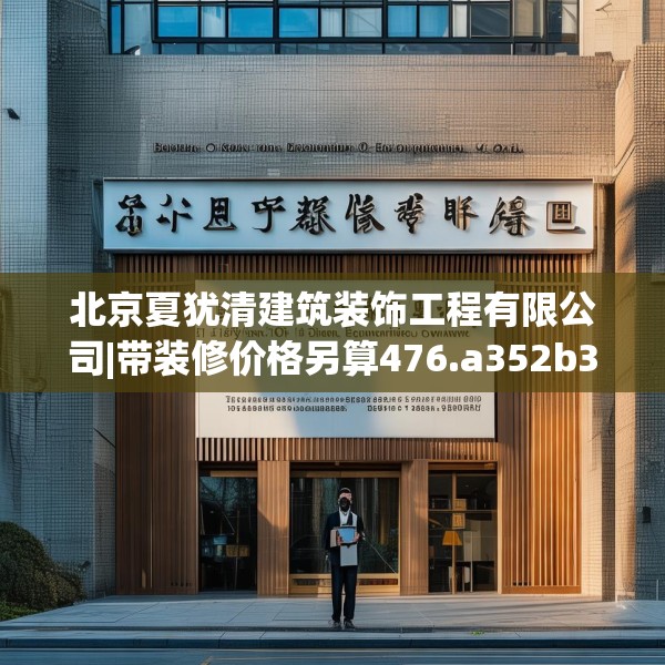 北京夏犹清建筑装饰工程有限公司|带装修价格另算476.a352b353c356fgy.363wew