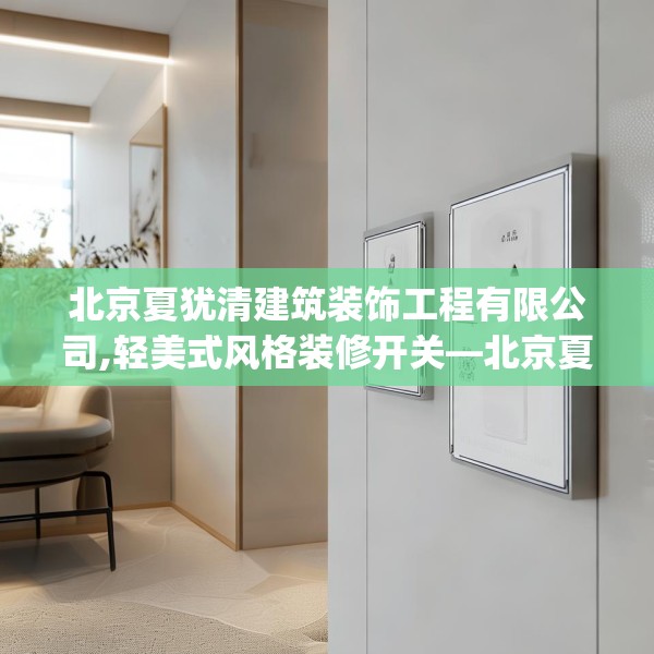 北京夏犹清建筑装饰工程有限公司,轻美式风格装修开关—北京夏犹清建筑装饰工程有限公司455.a331b332c335fgy.342fds